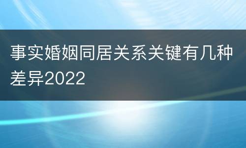 事实婚姻同居关系关键有几种差异2022