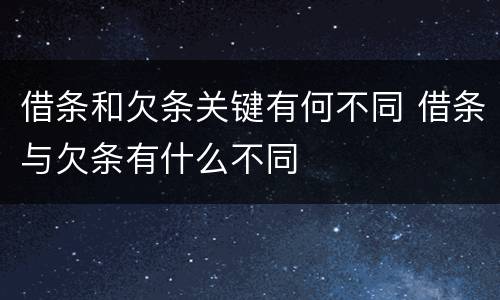 借条和欠条关键有何不同 借条与欠条有什么不同