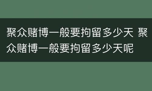聚众赌博一般要拘留多少天 聚众赌博一般要拘留多少天呢