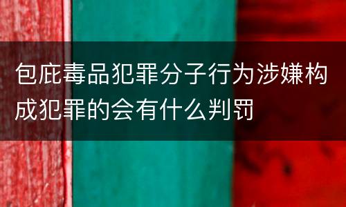包庇毒品犯罪分子行为涉嫌构成犯罪的会有什么判罚