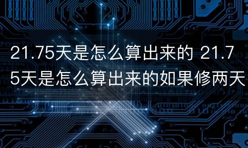 21.75天是怎么算出来的 21.75天是怎么算出来的如果修两天怎样算