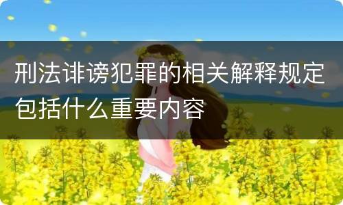 刑法诽谤犯罪的相关解释规定包括什么重要内容