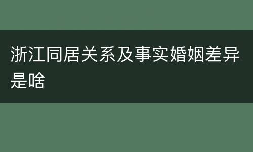 浙江同居关系及事实婚姻差异是啥