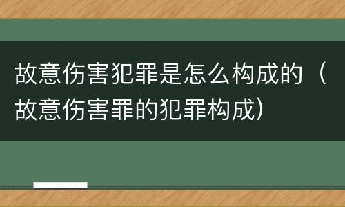 故意伤害犯罪是怎么构成的（故意伤害罪的犯罪构成）