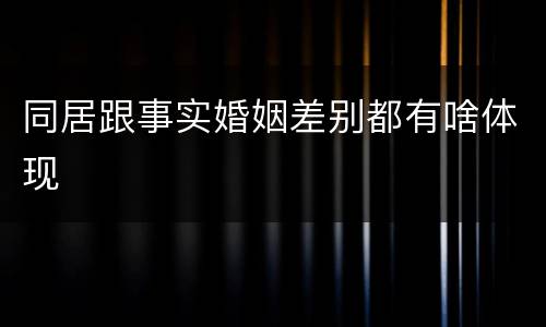 同居跟事实婚姻差别都有啥体现
