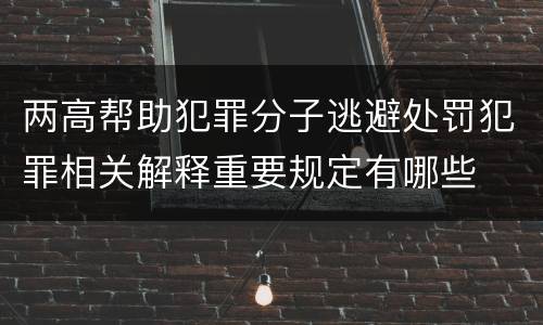 两高帮助犯罪分子逃避处罚犯罪相关解释重要规定有哪些