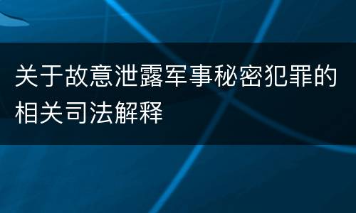 关于故意泄露军事秘密犯罪的相关司法解释