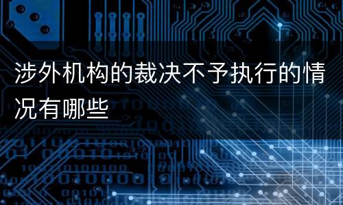 涉外机构的裁决不予执行的情况有哪些