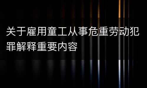 关于雇用童工从事危重劳动犯罪解释重要内容