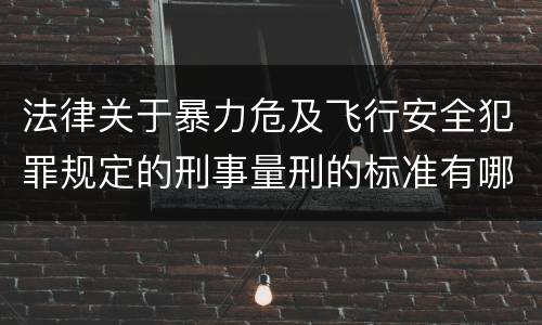 法律关于暴力危及飞行安全犯罪规定的刑事量刑的标准有哪些