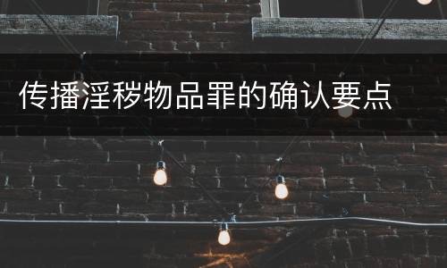 传播淫秽物品罪的确认要点