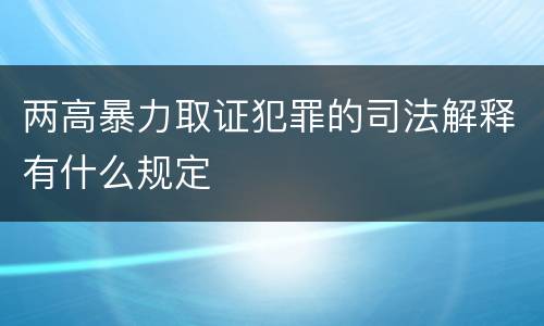 两高暴力取证犯罪的司法解释有什么规定