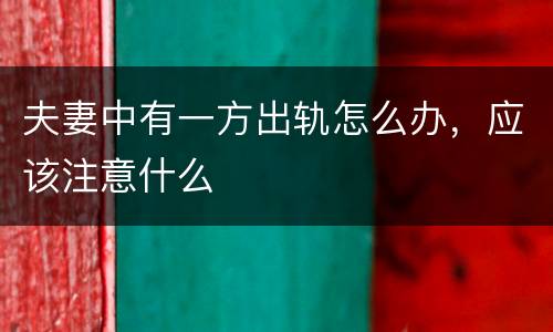 夫妻中有一方出轨怎么办，应该注意什么