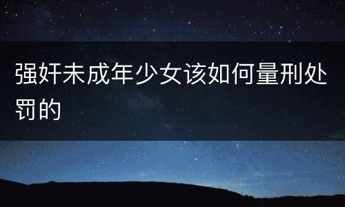 强奸未成年少女该如何量刑处罚的