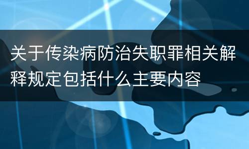 关于传染病防治失职罪相关解释规定包括什么主要内容