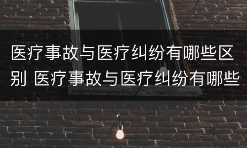 医疗事故与医疗纠纷有哪些区别 医疗事故与医疗纠纷有哪些区别呢