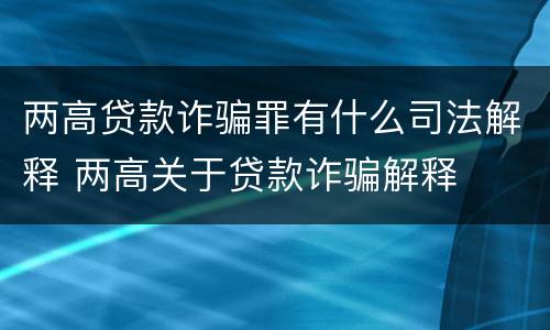 两高贷款诈骗罪有什么司法解释 两高关于贷款诈骗解释