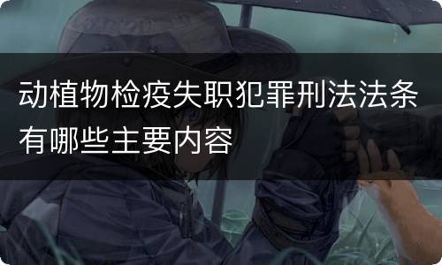 动植物检疫失职犯罪刑法法条有哪些主要内容