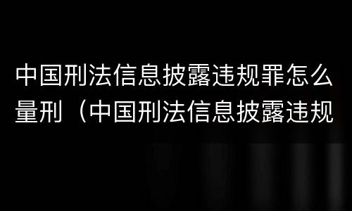 中国刑法信息披露违规罪怎么量刑（中国刑法信息披露违规罪怎么量刑标准）
