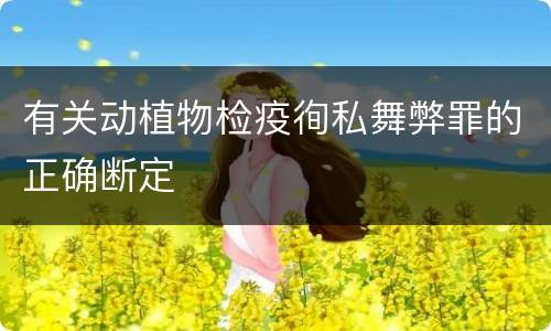 有关动植物检疫徇私舞弊罪的正确断定