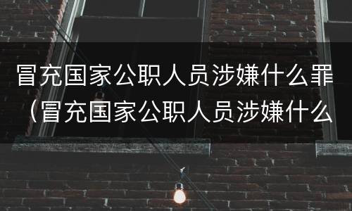 冒充国家公职人员涉嫌什么罪（冒充国家公职人员涉嫌什么罪行）