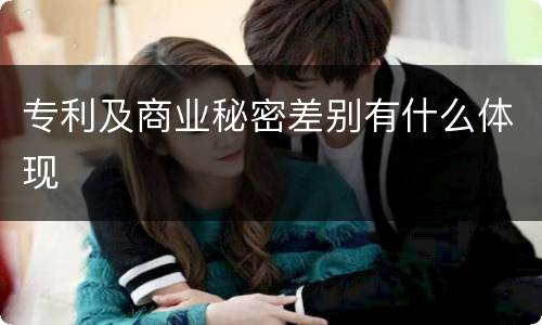 专利及商业秘密差别有什么体现