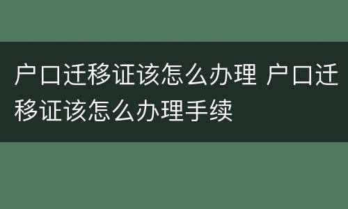 户口迁移证该怎么办理 户口迁移证该怎么办理手续