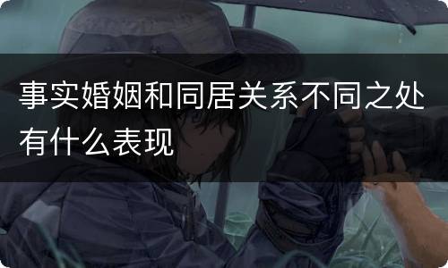 事实婚姻和同居关系不同之处有什么表现