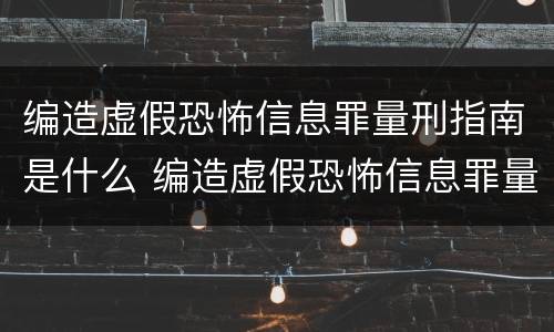 编造虚假恐怖信息罪量刑指南是什么 编造虚假恐怖信息罪量刑指南是什么意思