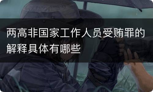 两高非国家工作人员受贿罪的解释具体有哪些