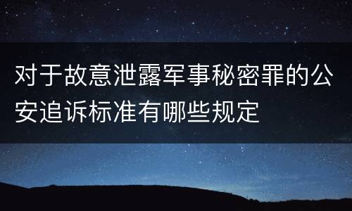 对于故意泄露军事秘密罪的公安追诉标准有哪些规定