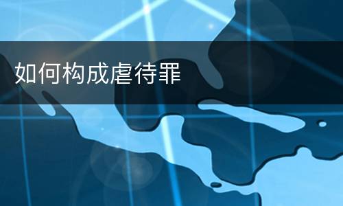 如何构成虐待罪
