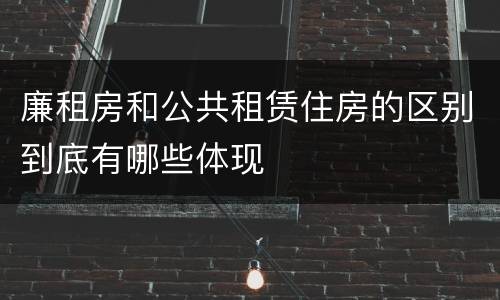 廉租房和公共租赁住房的区别到底有哪些体现