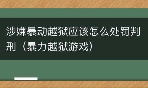 涉嫌暴动越狱应该怎么处罚判刑（暴力越狱游戏）