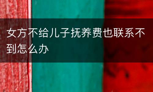 女方不给儿子抚养费也联系不到怎么办