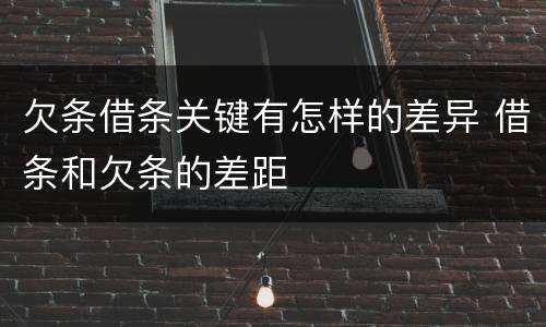 欠条借条关键有怎样的差异 借条和欠条的差距