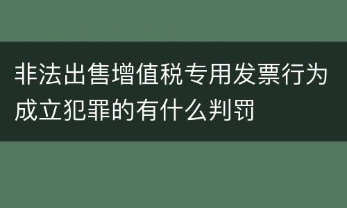 非法出售增值税专用发票行为成立犯罪的有什么判罚