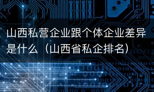 山西私营企业跟个体企业差异是什么（山西省私企排名）