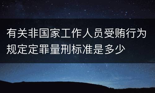 有关非国家工作人员受贿行为规定定罪量刑标准是多少
