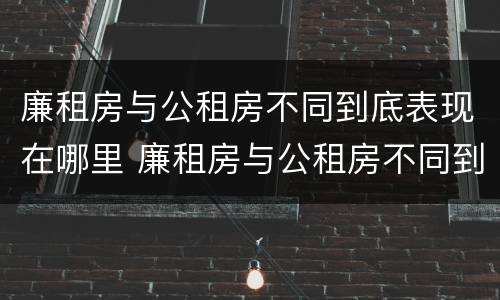 廉租房与公租房不同到底表现在哪里 廉租房与公租房不同到底表现在哪里呢