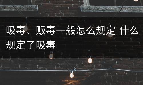 吸毒、贩毒一般怎么规定 什么规定了吸毒