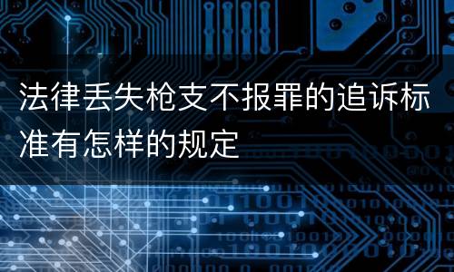 法律丢失枪支不报罪的追诉标准有怎样的规定