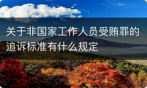 关于非国家工作人员受贿罪的追诉标准有什么规定