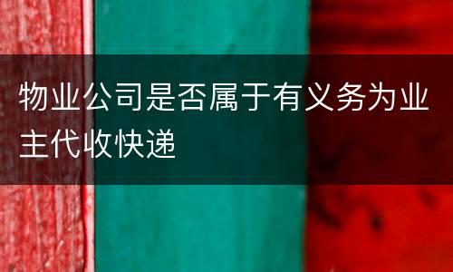 物业公司是否属于有义务为业主代收快递
