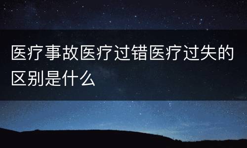 医疗事故医疗过错医疗过失的区别是什么
