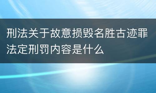 刑法关于故意损毁名胜古迹罪法定刑罚内容是什么