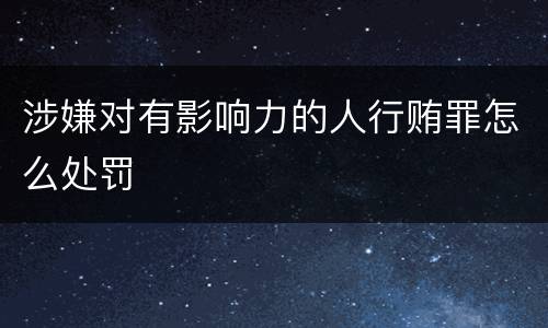 涉嫌对有影响力的人行贿罪怎么处罚