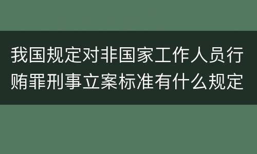 我国规定对非国家工作人员行贿罪刑事立案标准有什么规定