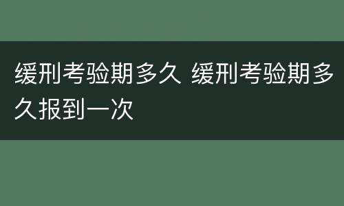 缓刑考验期多久 缓刑考验期多久报到一次