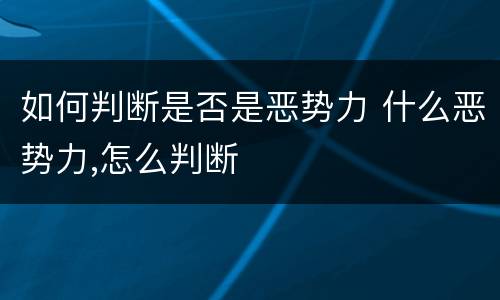 如何判断是否是恶势力 什么恶势力,怎么判断